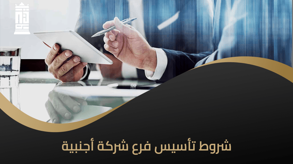 شروط تأسيس فرع شركة أجنبية