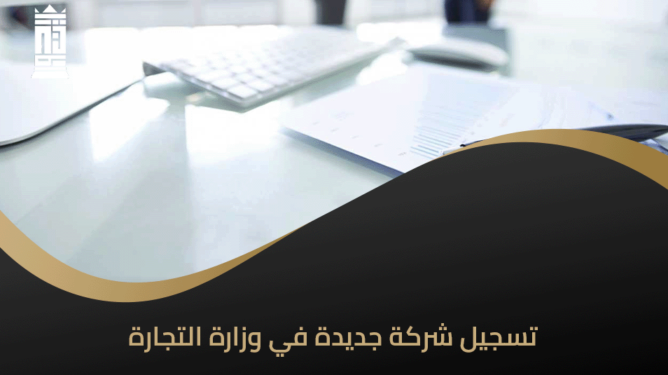 تسجيل شركة جديدة في وزارة التجارة